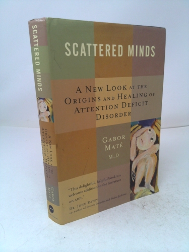 Scattered Minds: A New Look at the Origins and Healing of Attention Deficit Disorder