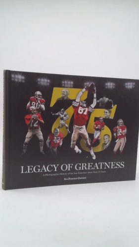 Legacy of Greatness: A Photographic History of the San Francisco 49ers' First 75 Years