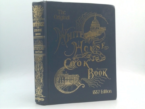 WHITE HOUSE COOK BOOK - 1887 Edition - a Comprehensive Cyclopedia of Information for the Home