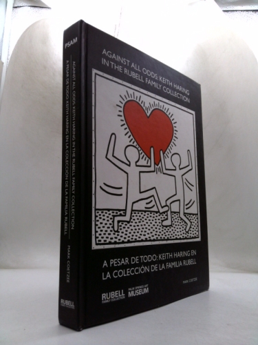 Against All Odds/A Pesar de Todo: Keith Haring in the Rubell Family Collection/Keith Haring En La Colecction de La Familia Rubell