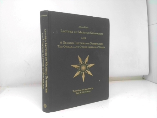 Albert Pikes Lecture on Masonic Symbolism & a Second Lecture on Symbolism the Omkara & Other Ineffable Words