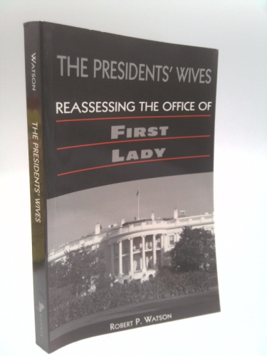 The Presidents' Wives: Reassessing the Office of First Lady