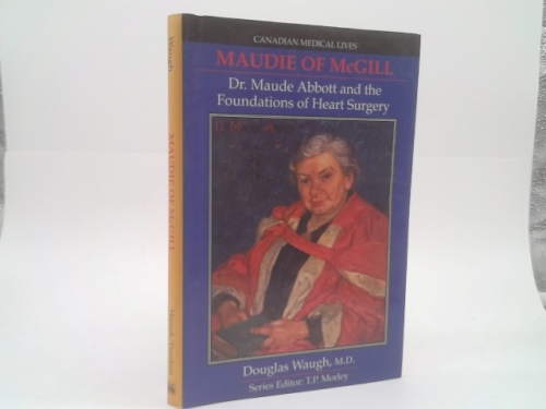 Maudie of McGill: Dr. Maude Abbott and the foundations of heart surgery