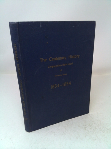 The centenary history;: Congregation Beth Israel of Houston, Texas, 1854-1954