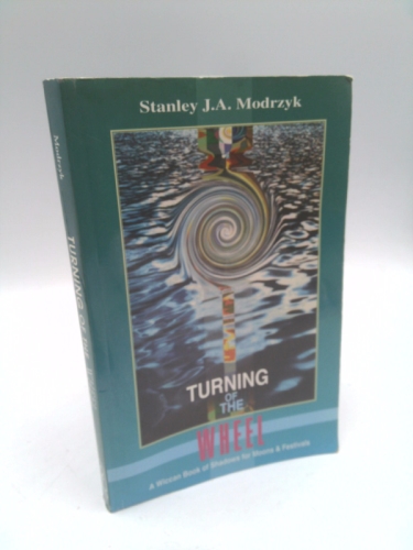 Turning of the Wheel: A Wiccan Book of Shadows for Moons and Festivals