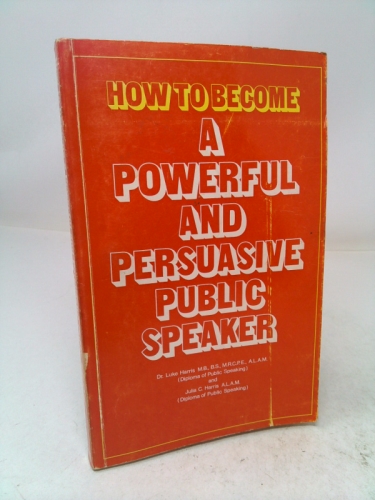 How to become a powerful and persuasive public speaker,