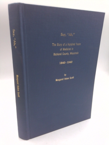 Say, "Ah": The Story of a Hundred Years of Medicine in Richland County, Wisconsin, 1840-1940