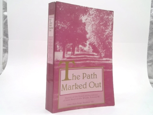 The Path Marked Out History of the Sisters of Providence of Saint Mary-of-the-Woods: Volume III