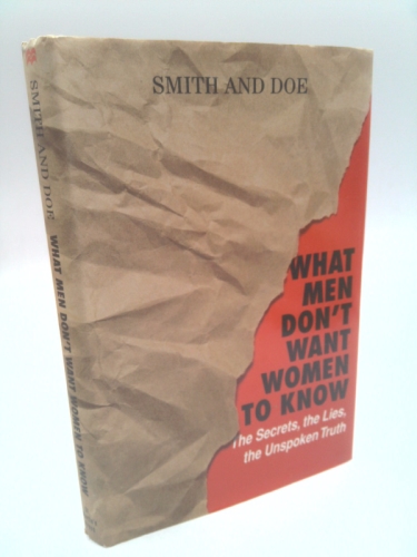 What Men Don't Want Women To Know: The Secrets, The Lies, The Unspoken Truth