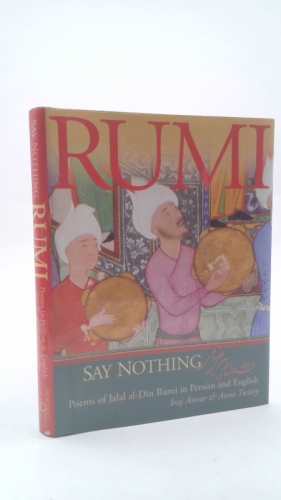 Say Nothing: Poems of Jalal al-Din Rumi in Persian and English