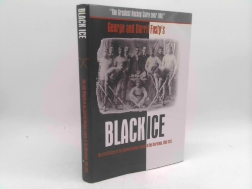 Black Ice: The Lost History of the Colored Hockey League of the Maritimes, 1895-1925 1st edition by George Robert Fosty (2004) Hardcover