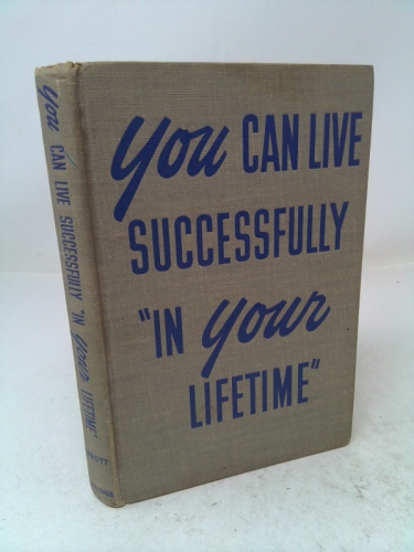 You can live successfully "in your lifetime"; the sure way to get the most out of life