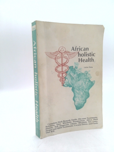 African holistic Health: Complete Herb Remedy Guide, Dis-ease Treatments, Nutrition, Diet, Wholistic Perspectives, africa Herb Histroy, Self Diagnosis, Charts, Wholistic Sex Laws, Herpes and AIDS Treatments, Cocaine Detox, and Foods That Kill