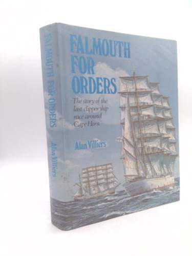 Falmouth For Orders: The Story Of The Last Clipper Ship Race Around Cape Horn