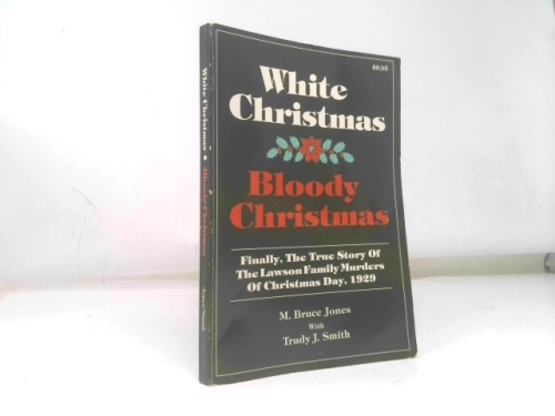White Christmas-Bloody Christmas: Finally the True Story of the Lawson Family Murders of Christmas Day