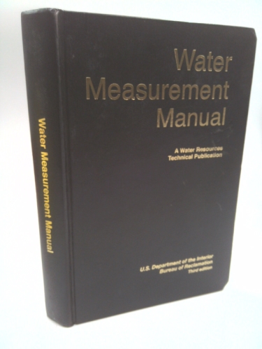 WATER MEASUREMENT MANUAL: A Water Resources Technical Publication; A guide to effective water measurement practices for better water management
