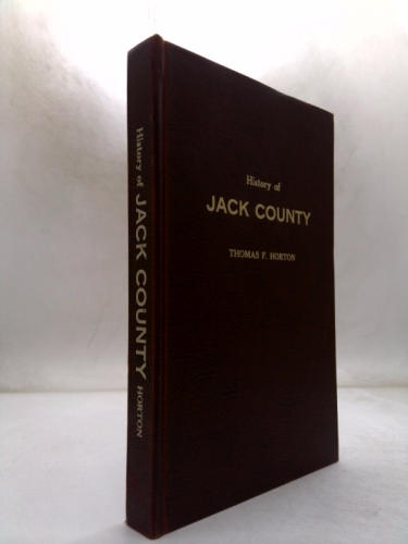 History of Jack County: Being accounts of pioneer times, excerpts from county court records, Indian stories, biographical sketches, and interesting events Book Cover