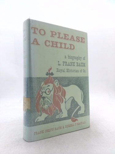 To please a child;: A biography of L. Frank Baum, royal historian of Oz