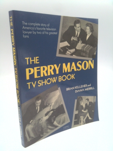 The Perry Mason TV Show Book: The Complete Story of America's Favorite Television Lawyer, by Two of the Greatest Fans