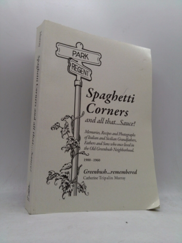 Spaghetti Corners and all that-- sauce : memories, recipes and photographs of Italian, Sicilian and Sicilian-Albanian grandfathers, fathers and sons who once lived in the old Greenbush neighborhood, 1