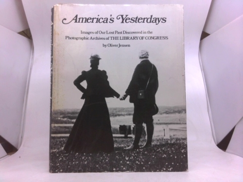America's yesterdays: Images of our lost past discovered in the photographic archives of the Library of Congress