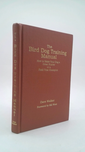 The Bird Dog Training Manual: How to Make Your Dog a Great Hunter or a Field Trial Champion
