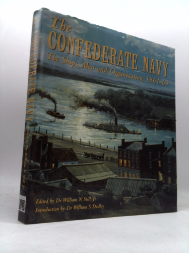 The Confederate Navy: The Ships, Men and Organization, 1861-65