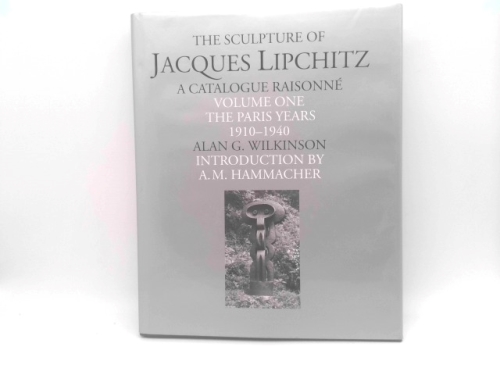 The Sculpture of Jacques Lipchitz: A Catalogue Raisonne : The Paris Years 1910-1940