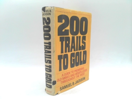 200 trails to gold: A guide to promising old mines and hidden lodes throughout the West