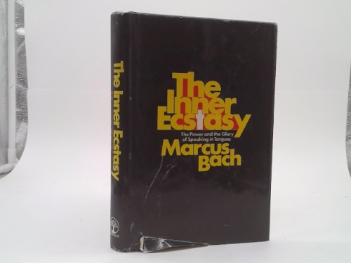The Inner Ecstasy : The Power and the Glory of Speaking in Tongues by Bach, Marcus
