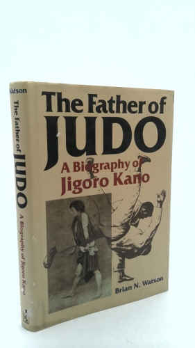 The Father of Judo: A Biography of Jigoro Kano (Bushido--The Way of the Warrior)