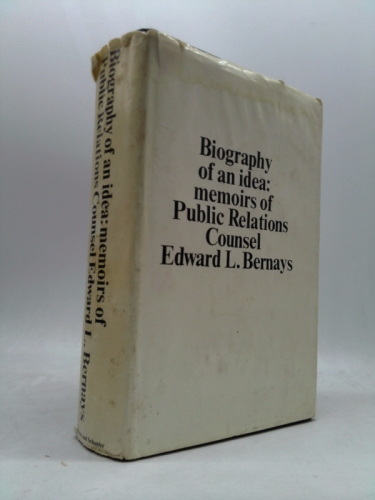 Biography of an Idea: Memoirs of Public Relations Counsel Edward L. Bernays