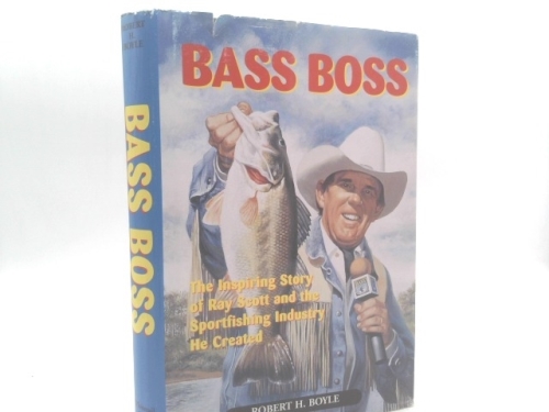 Bass Boss: The Inspiring Story of Ray Scott and the Sport Fishing Industry He Created
