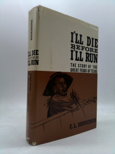 I'll Die Before I'll Run: The Story of the Great Feuds of Texas