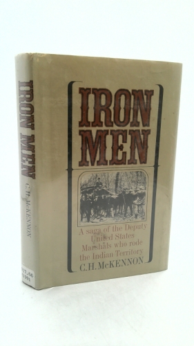 Iron Men: A Saga of the Deputy United States Marshals Who Rode the Indian Territory