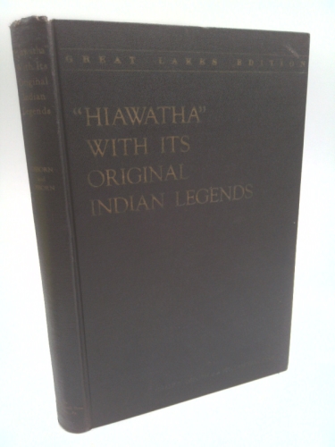 "Hiawatha": With Its Original Indian Legends: compiled, with essays on its authentic background of Lake Superior Country and Chippewa Indians