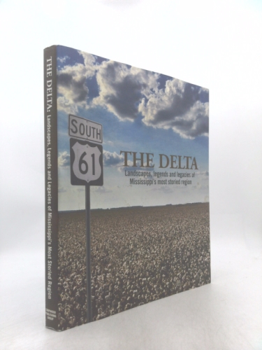 The Delta: Landscapes, Legends, and Legacies of Mississippi's Most Storied Region
