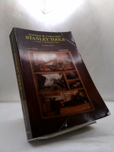 Antique and Collectible Stanley Tools a Guide to Identity and Value