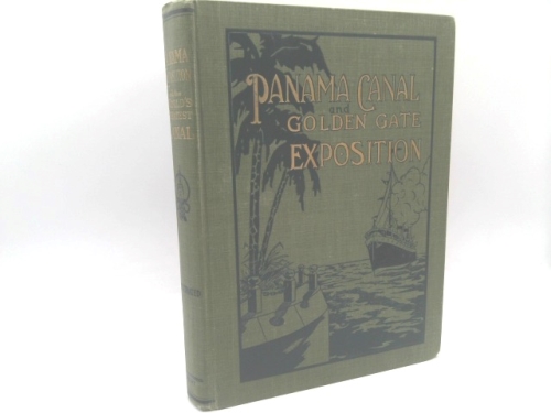 The Panama Canal and Golden Gate Exposition: Authentic and complete story of the building and operation of the great waterway