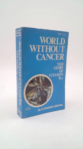 World Without Cancer: The Story of Vitamin B17