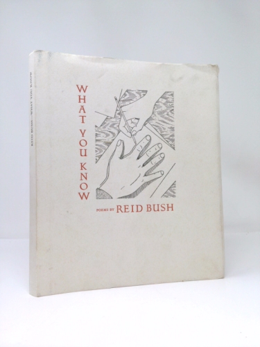 What You Know, Poems By Reid Bush
