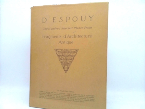D'ESPOUY. One Hundred Selected Plates from Fragments D'Architecture Antique. The Library of ARchitectural Documents Volume II.