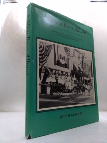 A New Bern Album: Old photographs of New Bern, North Carolina and the surrounding countryside