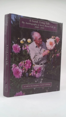 A Good, Long Life, the Autobiography of Anson Bowen Call, Jr. 1900 - 1993, As Told to His Daughter, Carole Call King