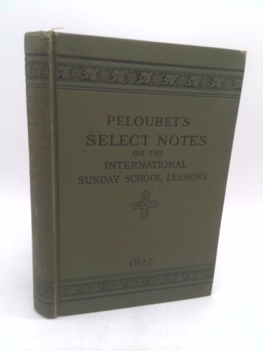 Select Notes On The International Sunday School Lessons: Improved Uniform Series: Course For 1927