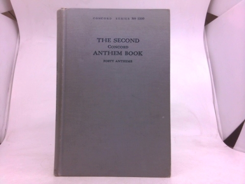 The Second Concord Anthem Book, Forty Anthems, for the use of Mixed Voice Choirs in Protestant Churches