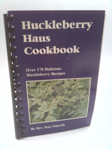 Huckleberry haus cookbook: Over 170 delicious huckleberry recipes