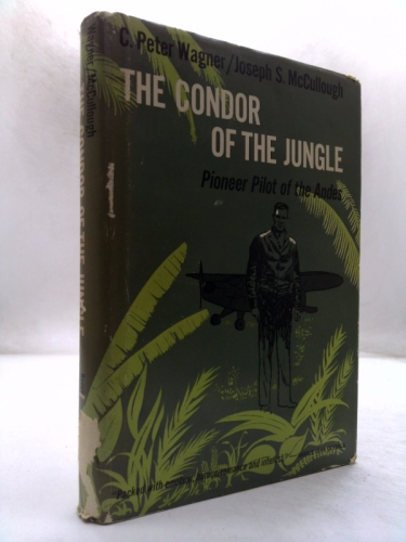 THE CONDOR OF THE JUNGLE MISSIONARY PILOT OF THE ANDES