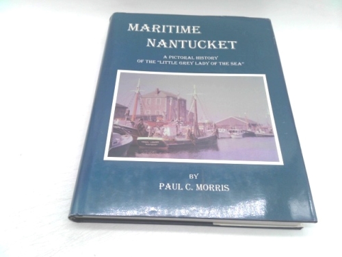 Maritime Nantucket: A Pictorial History of the "Little Grey Lady of the Sea"