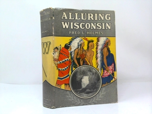 Alluring Wisconsin: The historic glamor and natural loveliness of an American commonwealth